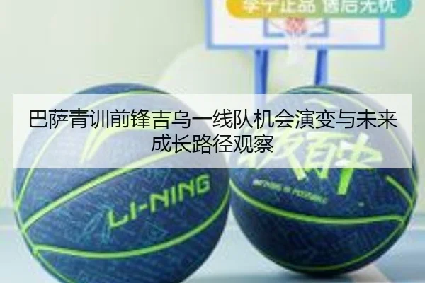 巴萨青训前锋吉乌一线队机会演变与未来成长路径观察